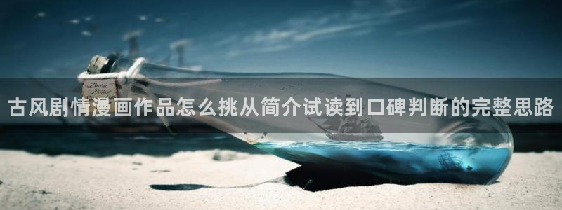 国漫：古风剧情漫画作品怎么挑从简介试读到口碑判断的完整思路