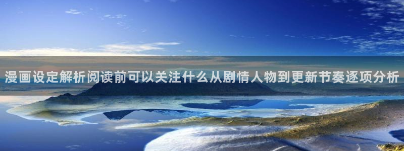 漫画下载软件:漫画设定解析阅读前可以关注什么从剧情人物到更新节奏逐项分析