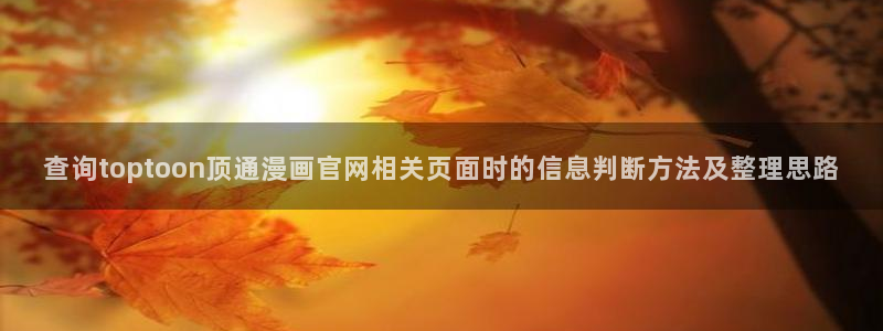 漫画网站推荐:查询toptoon顶通漫画官网相关页面时的信息判断方法及整理思路