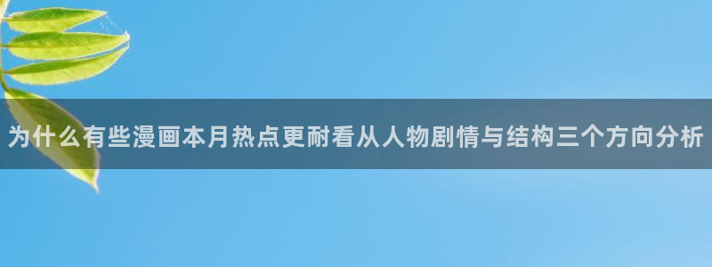 漫画最新章节:为什么有些漫画本月热点更耐看从人物剧情与结构三个方向分析