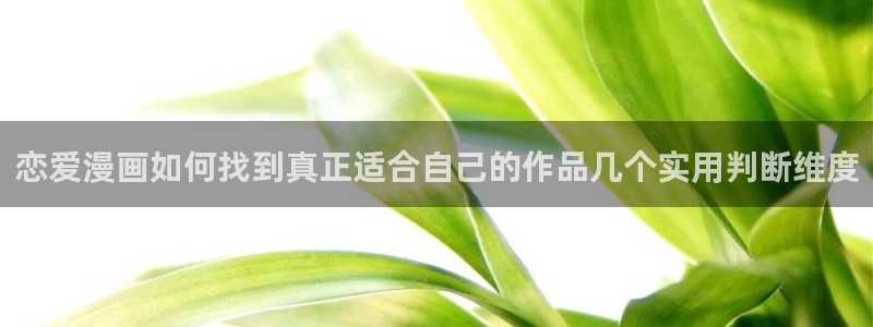 漫画台:恋爱漫画如何找到真正适合自己的作品几个实用判断维度